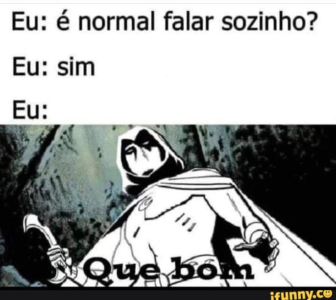 Eu é Normal Falar Sozinho Eu Sim Ifunny