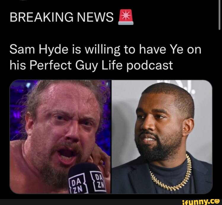 Breaking News Sam Hyde Is Willing To Have Ye On His Perfect Guy Life Podcast Va Ifunny 9231