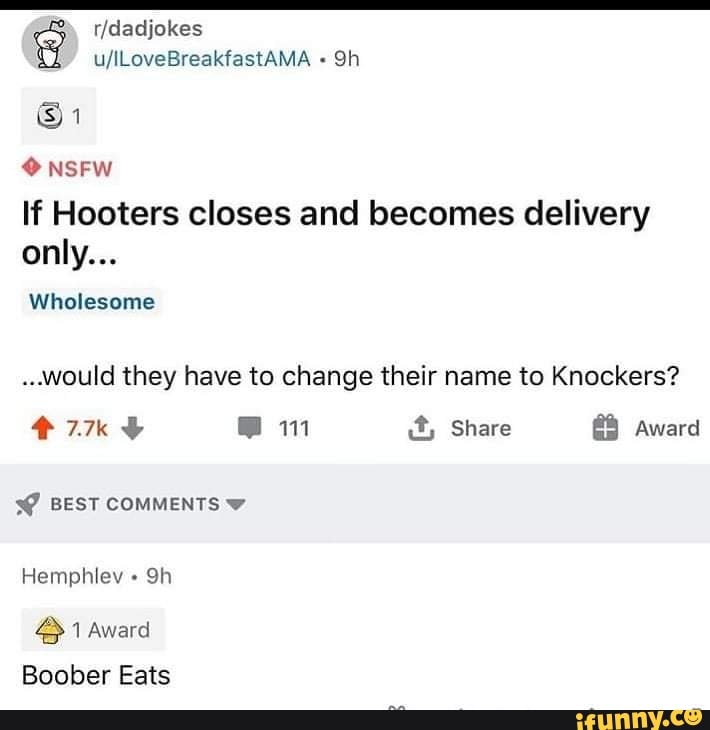 cl r/dadjokes
If Hooters closes and becomes delivery
Wholesome
would they have to change their name to Knockers? 77k Y Man if; Share Ê8 Award
23 1 Award
Boober Eats