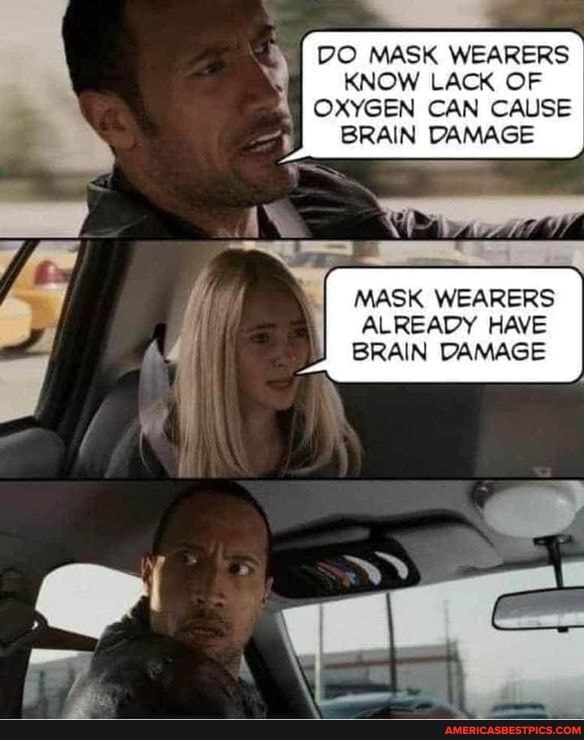 MASK WEARERS ALREADY HAVE BRAIN DAMAGE DO MASK WEARERS KNOW LACK OF