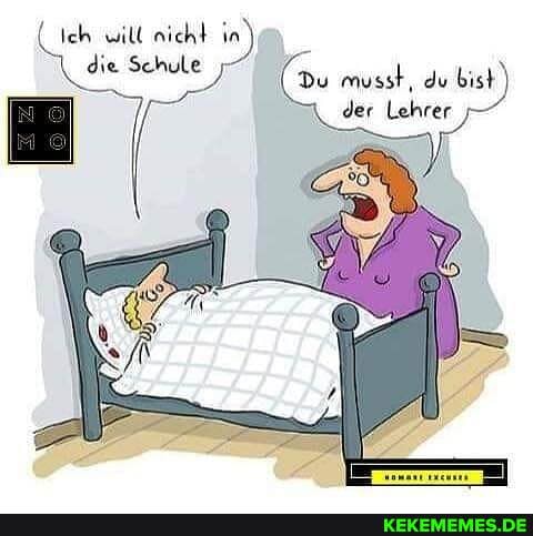 Ich will nicht die Schule
Du musst, du bist) der Lehrer