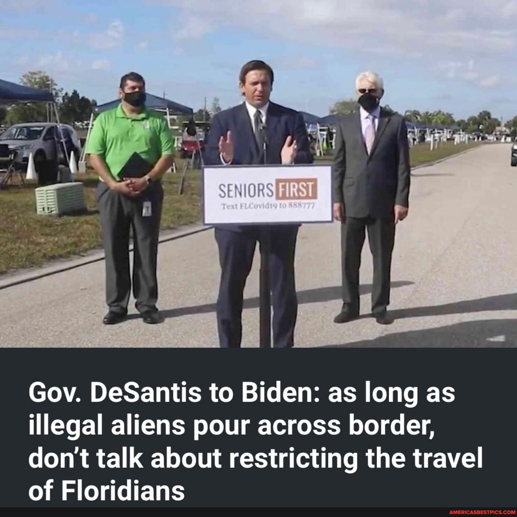 Gov. DeSantis to Biden: as long as illegal aliens pour across border, don't talk about restricting the travel of Floridians