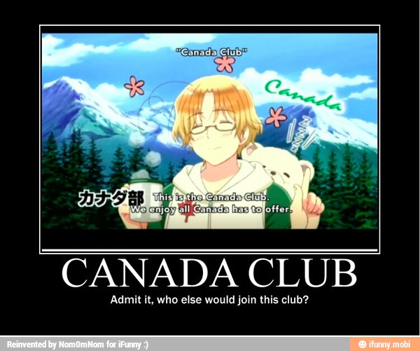 CANADA CLUB
Admit it, who else would join this club?
