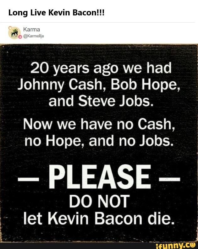 Long Live Kevin Bacon!!! 20 years ago we had Johnny Cash, Bob Hope, and
