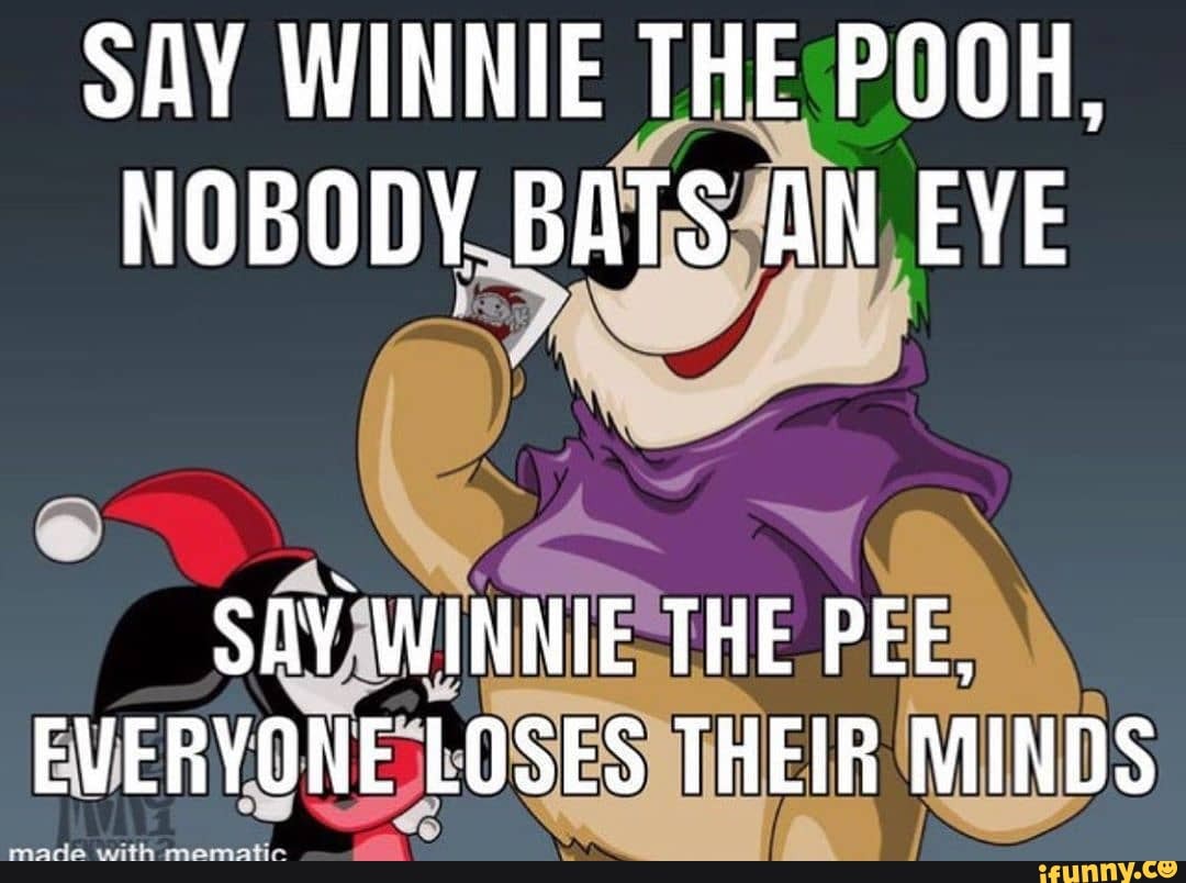 SAY WINNIE THE POOH, NOBODY BATS AN EYE SAY WINNIE THE PEE, EVERYONE
