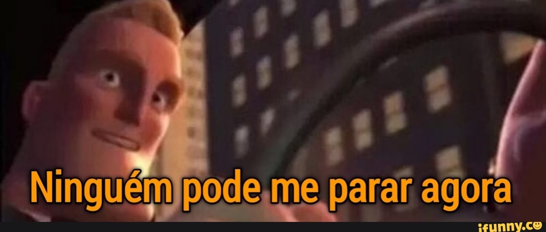 Ninguém pode me parar agora