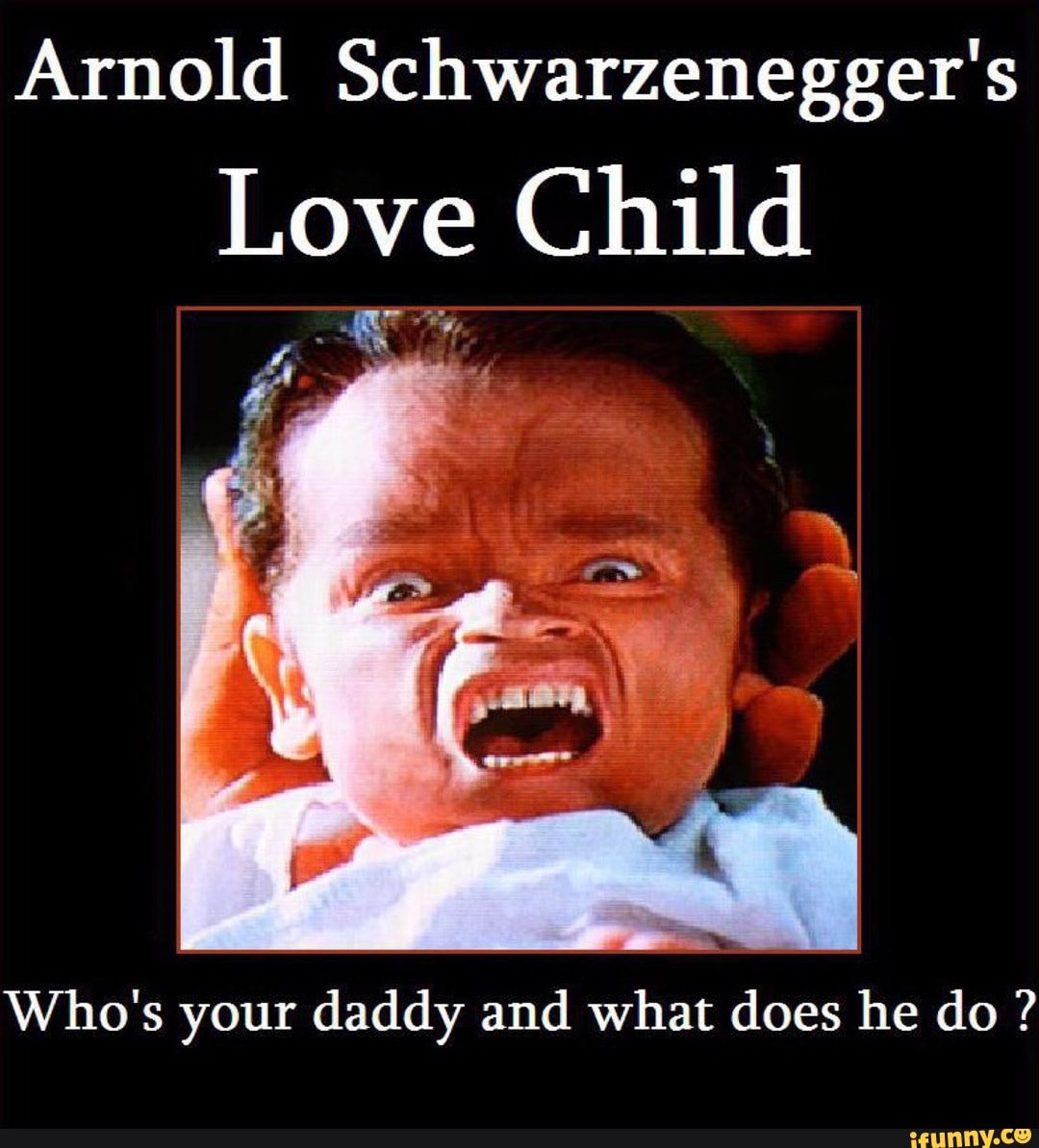 Arnold Schwarzenegger S Love Child Who S Your Daddy And What Does He Do