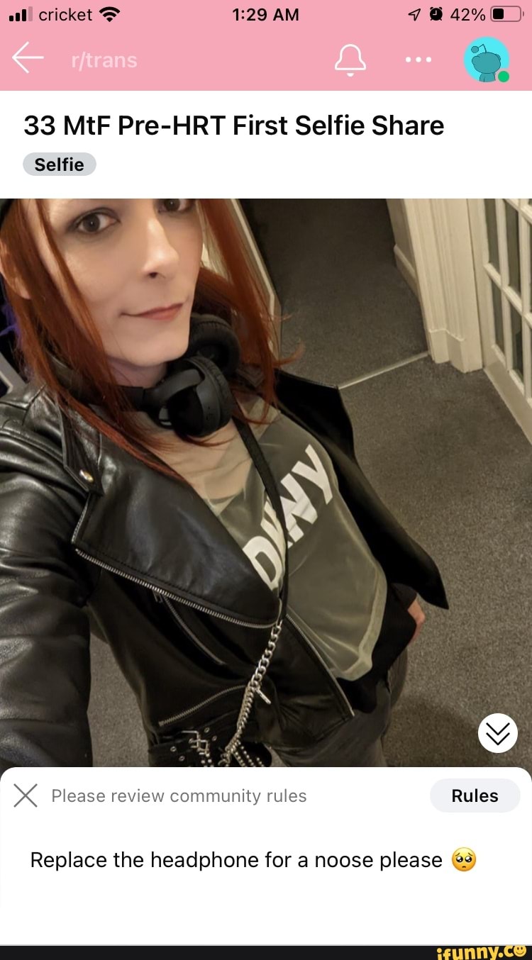 Cricket 33 MtF Pre-HRT First Selfie Share Selfie Please review community  rules Rules Replace the headphone for a noose please @9 - iFunny