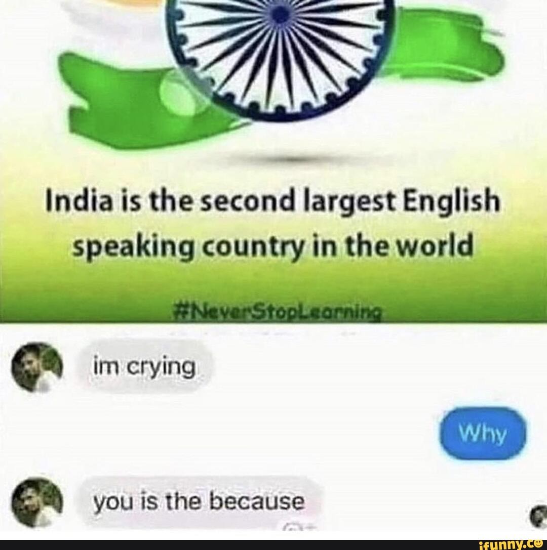 india-is-the-second-largest-english-speaking-country-inthe-world-im-erying-you-is-the-because