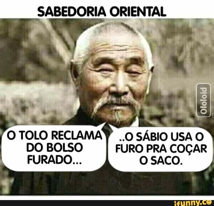 Sabedoria Oriental O Tolo Reclamap O S Bio Usa O Do Bolso I Furo Pra