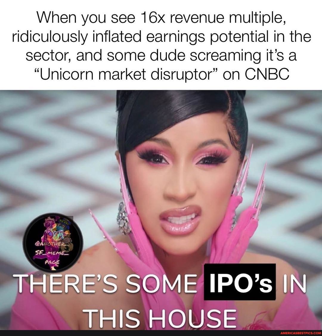 When you see revenue multiple, ridiculously inflated earnings potential in the sector, and some dude screaming it's a
"Unicorn market disruptor" on CNBC
PAGE
THERE'S SOME IPO's IN
THIC ICE al