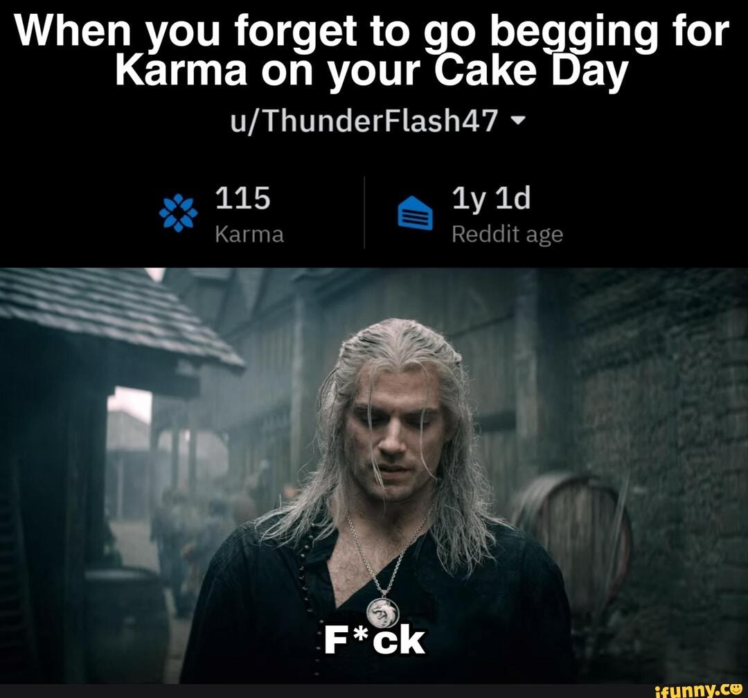 When you forget to go begging for
Karma on your Cake Day