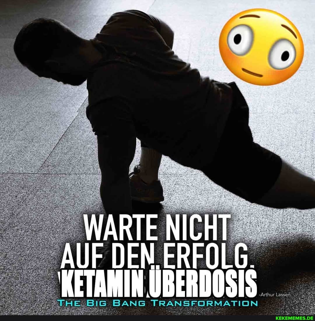 AUF DEN ERFOLG.
IG BANG ÜBERDOSIS .
IG BANG TRANSFORMATION