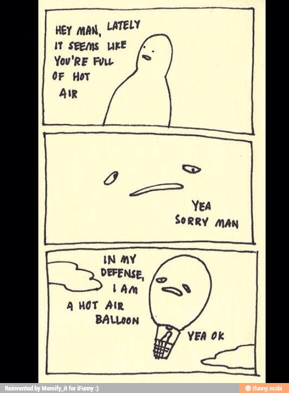 wey man, LATELY
It Stems LUKE
You'RE Fu
OF HoT
Air
SORRY MAN