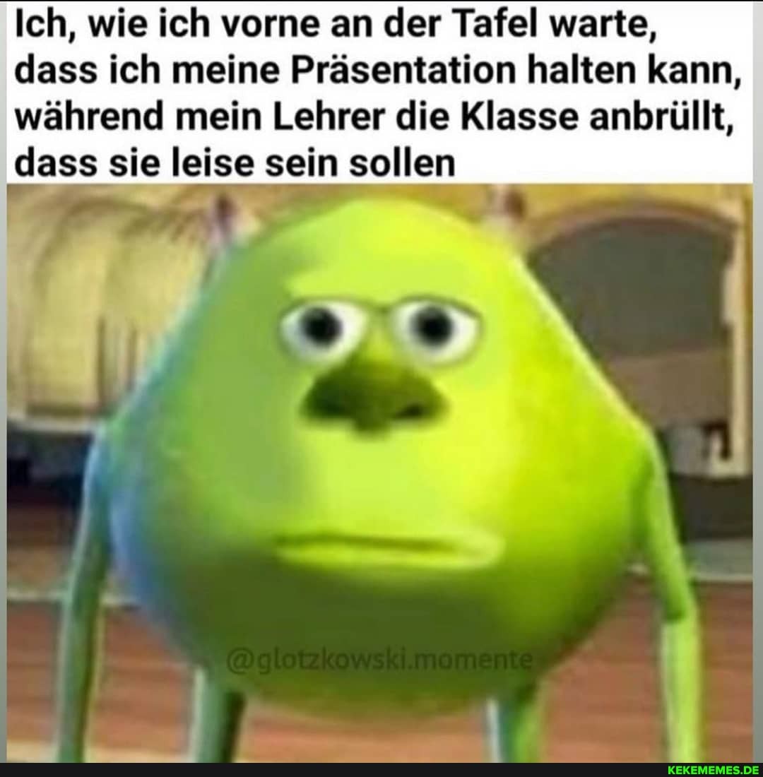 Ich, wie ich vorne an der Tafel warte, dass ich meine Präsentation halten kann, während mein Lehrer die Klasse anbrüllt, dass sie leise sein sollen