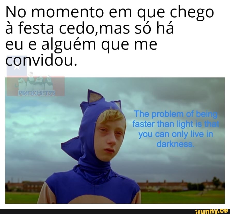 No momento em que chego a festa cedo,mas só há
eu e alguém que me convidou,
Tre fester you -nem
