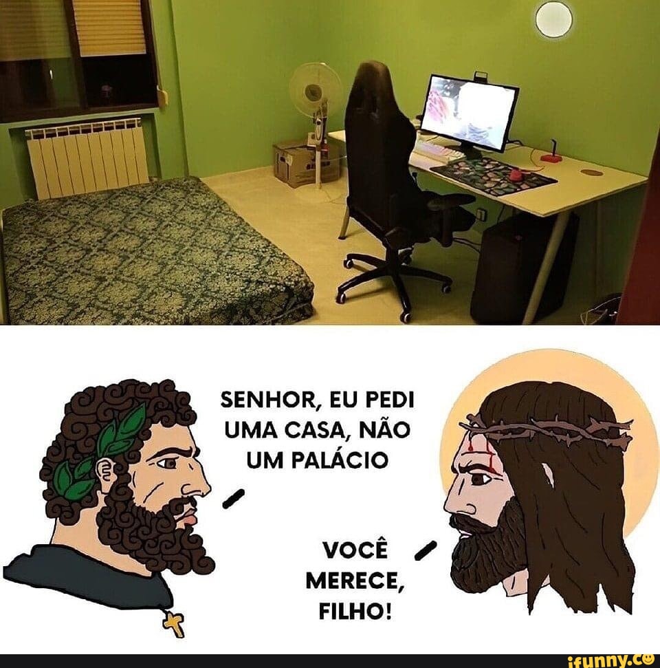 Senhor Eu Pedi Uma Casa N O Um Pal Cio Voc Merece Filho Ifunny Brazil