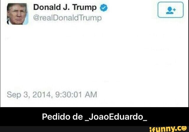 to Donald J. Trump 1
I - Pedido de _JoaoEduardo_