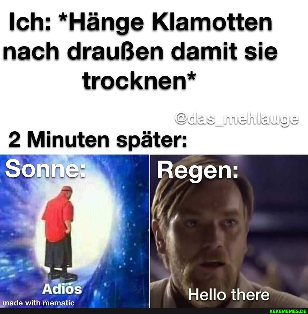 Ich: *Hänge Klamotten nach draußen damit sie trocknen*
2 Minuten später:
Hello there