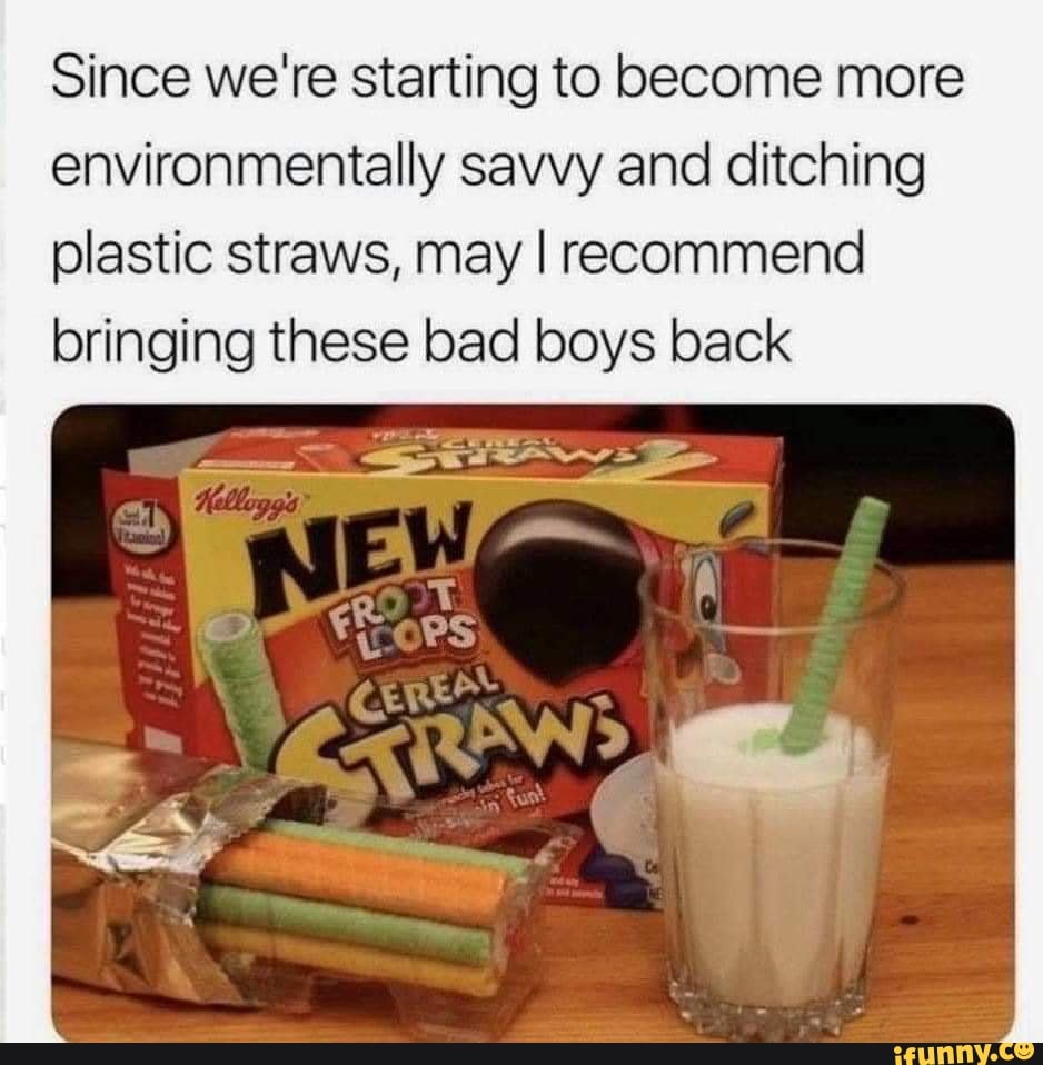Since we're starting to become more
environmentally savvy and ditching
plastic straws, may I recommend
bringing these bad boys back