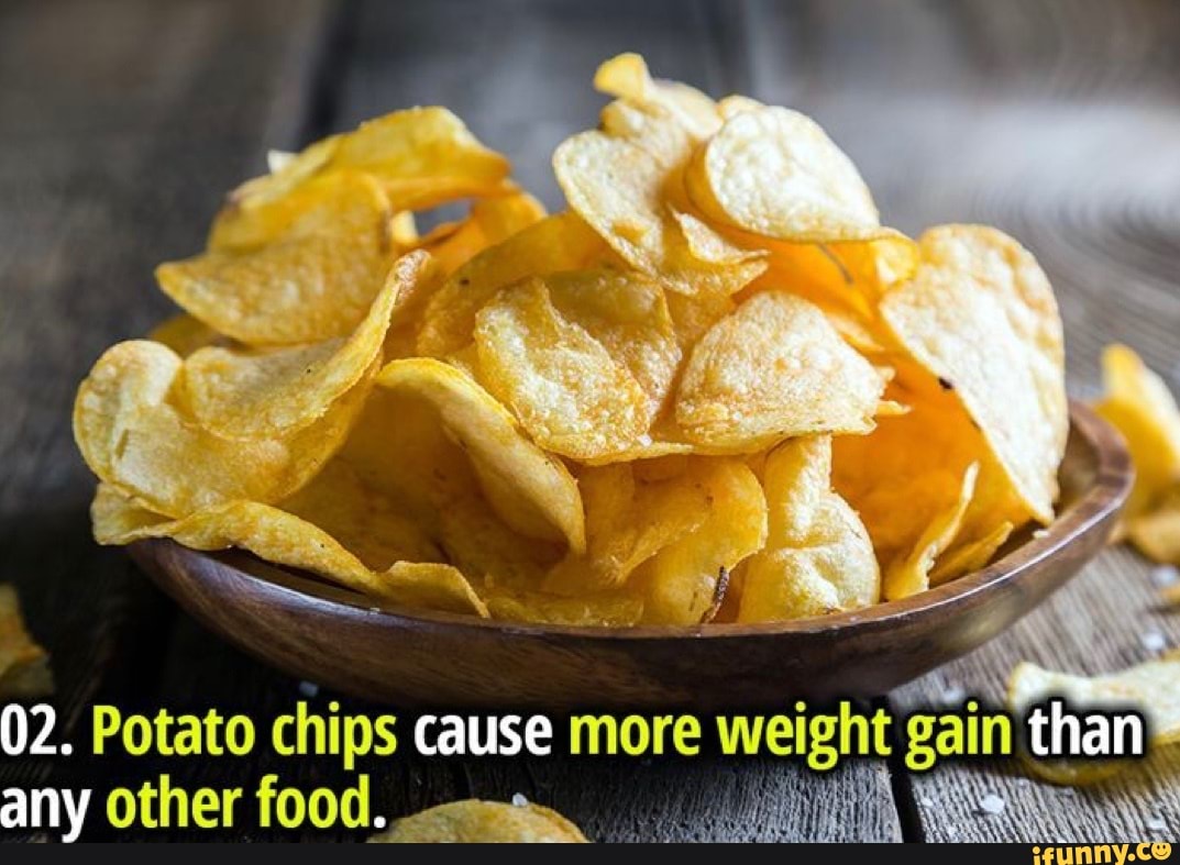 02. Potato chips cause more gain any other food, iFunny