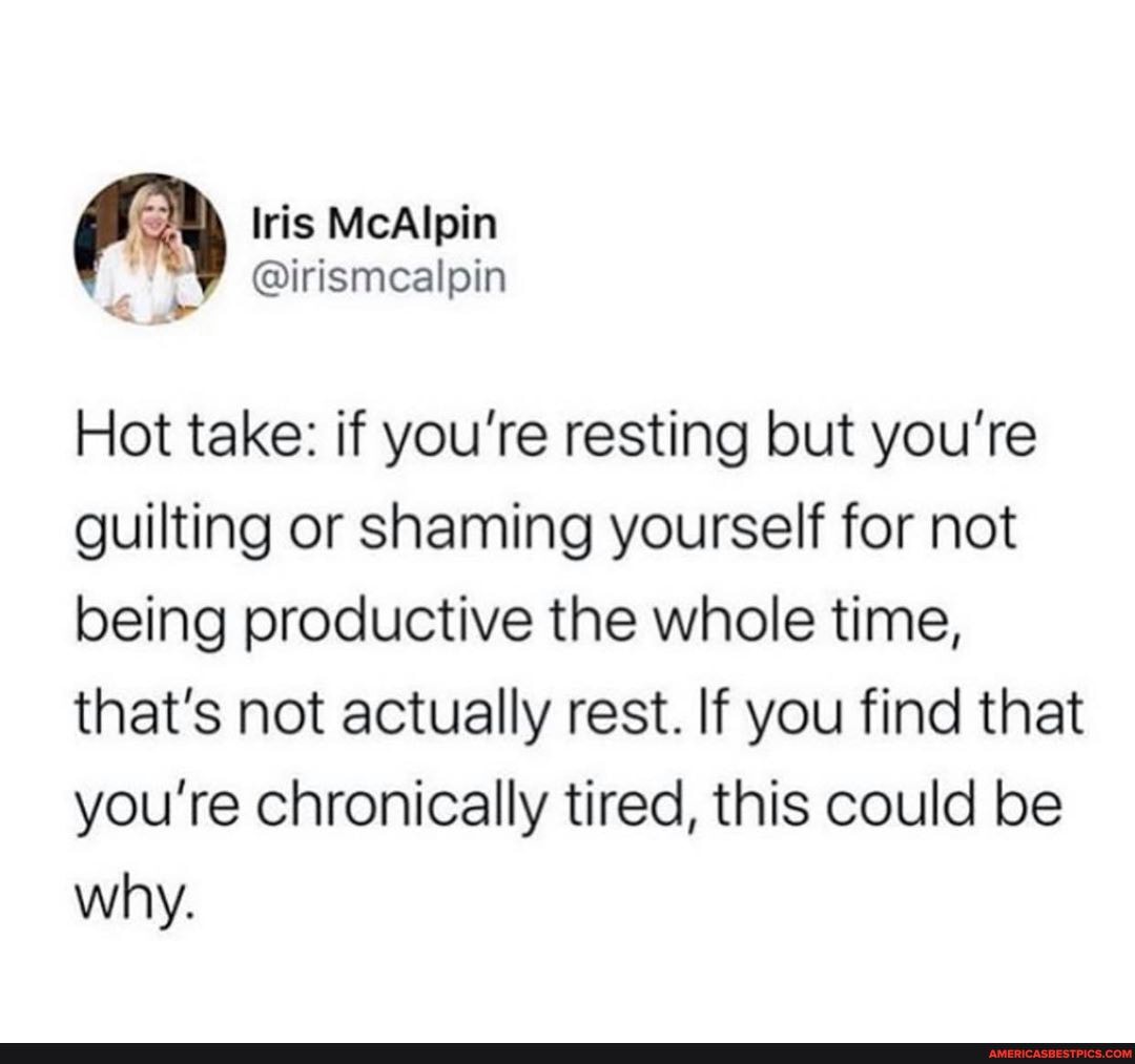 Hot take: if you're resting but you're guilting or shaming yourself for not being productive the whole time, that's not actually rest. If you find that you're chronically tired, this could be why.