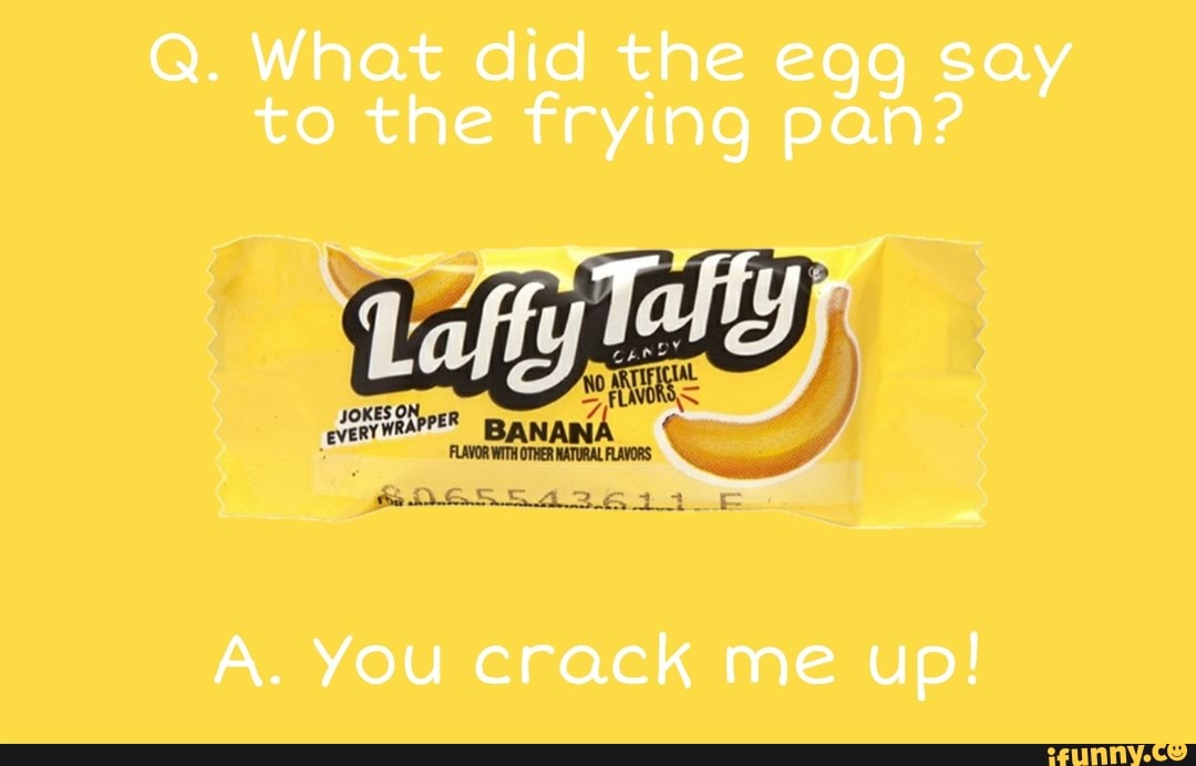 Q. What did the egg say to the frying pan? JOKES ON, BANANA A. You
