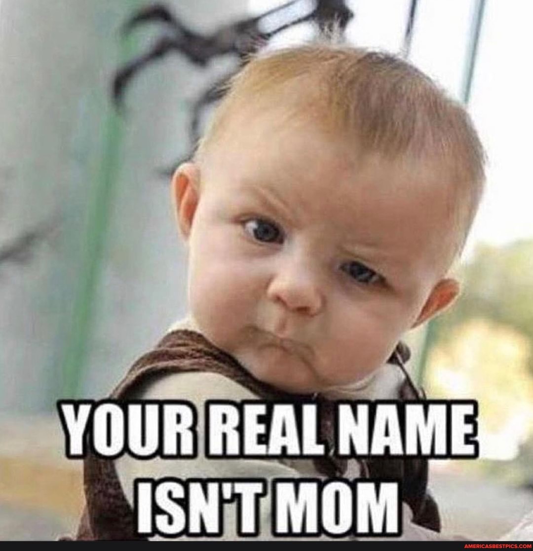 YOUR REAL NAME ISN'T MOM