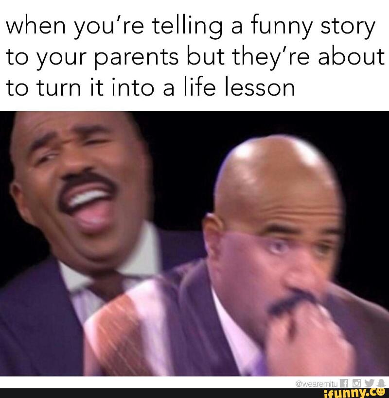 When You Re Telling A Funny Story To Your Parents But They Re About To Turn It Into A Life Lesson