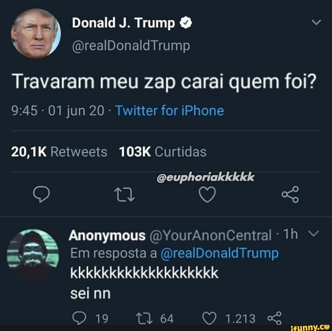 Travaram meu zap carai quem foi?
Twitter for iPhone
@euphoriakkkkk
mem EM resposta a (WrealDonaldTrump
sei