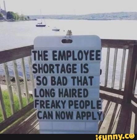 'THE EMPLOYEE SHORTAGE IS, I
LONG HAIRED