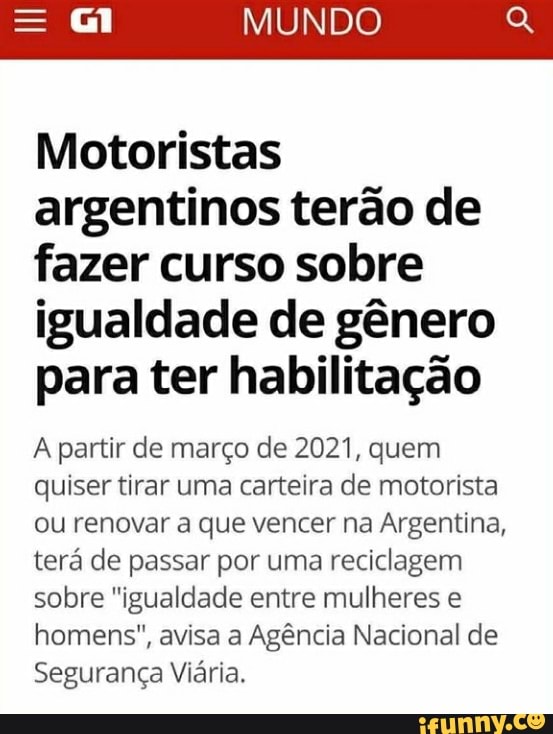 MUNDO
Motoristas argentinos terão de fazer curso sobre igualdade de gênero para ter habilitação
A partir de março de 2021, quem quiser tirar uma carteira de motorista
ou renovar a que vencer na Argentina,
terá de passar por uma reciclagem sobre "igualdade entre mulheres e homens", avisa a Agência Nacional de
Segurança Viária.