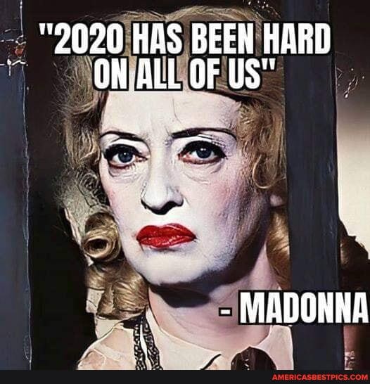 "2020 HAS BEEN HARD ON-ALL OF US"
- MADONNA
