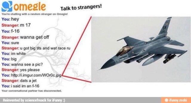 'Stranger: wanna get off
You: sure
Stranger: u got big tits and wat race ru