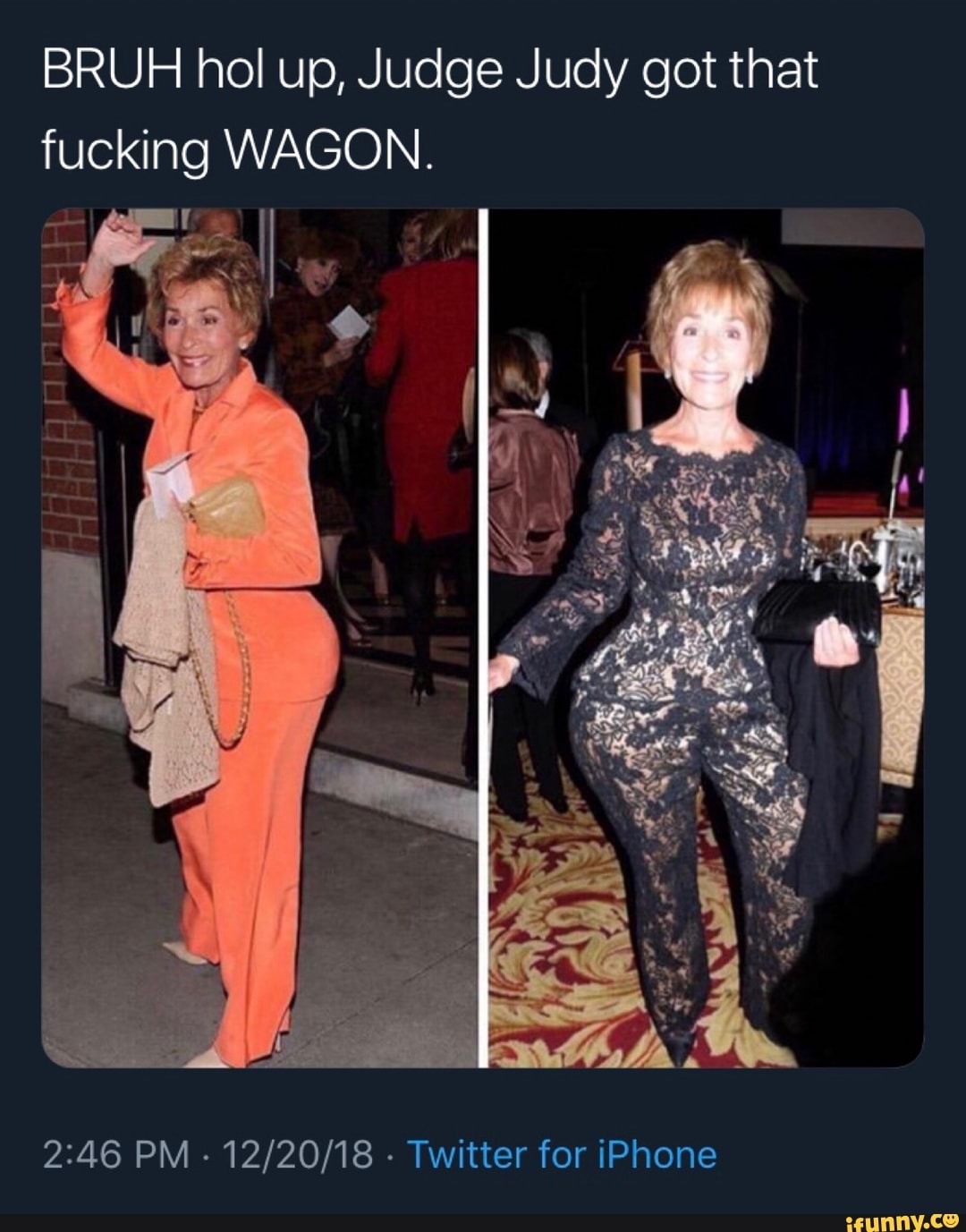 BRUH hol up, Judge Judy got that fucking WAGON. - iFunny