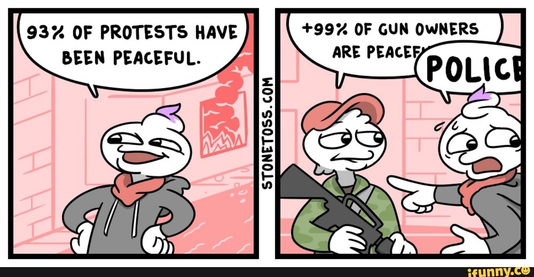 93% OF PROTESTS HAVE +99% OF GUN OWNERS BEEN PEACEFUL. ARE PEACE
STONETOSS.
