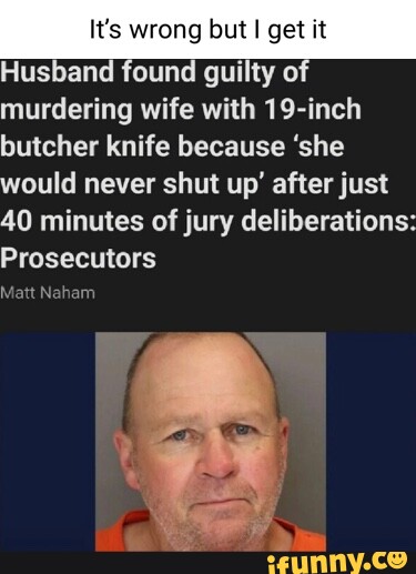 It's Wrong But I Get It Husband Found Guilty Of Murdering Wife With 19 ...