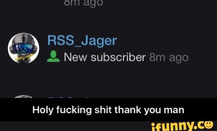 ‘g RSSmJager
.º. New subscriber 8m ago
Holy fucking shit thank you man - Holy fucking shit thank you man