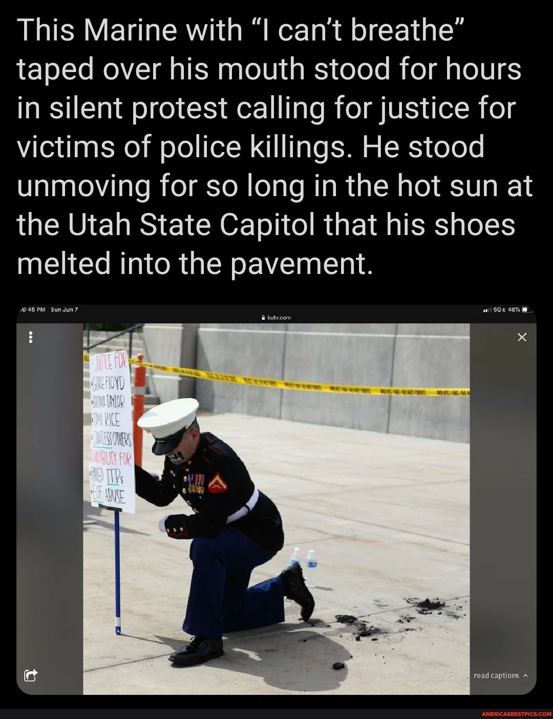 This Marine with can't breathe" taped over his mouth stood for hours in silent protest calling for justice for victims of police killings. He stood unmoving for so long in the hot sun at the Utah State Capitol that his shoes melted into the pavement.