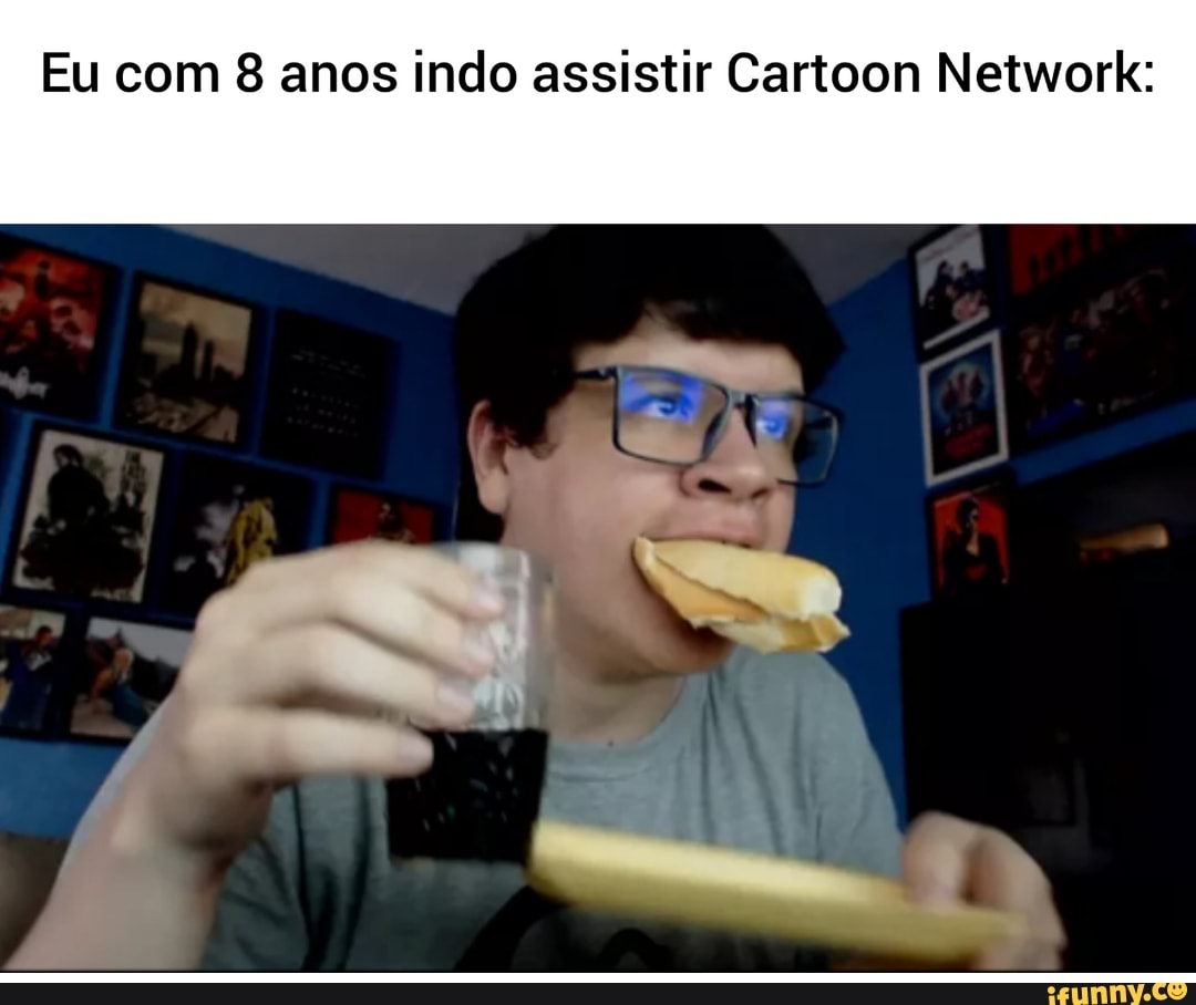 Eu com 8 anos indo assistir Cartoon Network: