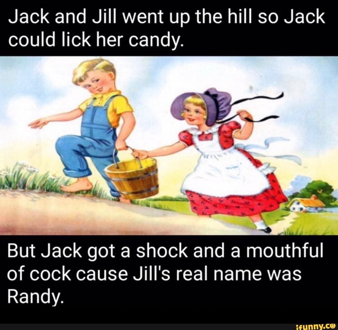 Jack And Jill Went Up The Hill So Jack Could Lick Her Candy But Jack Got A Shock And A Mouthful Of Cock Cause Jill S Real Name Was Randy