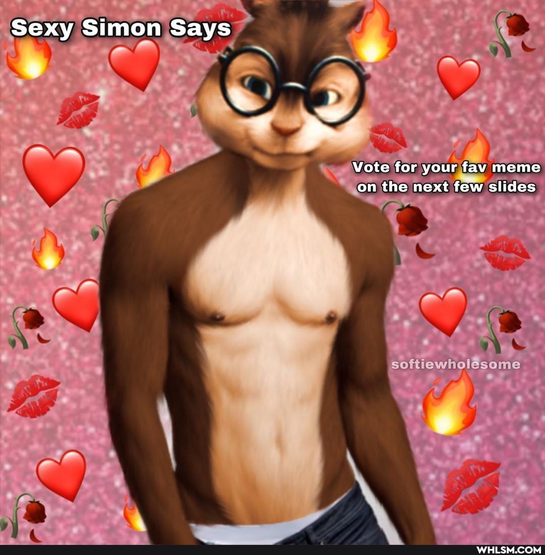 Sexy Simon Says
Vote for your fav meme on the next few slides
softiewholesome