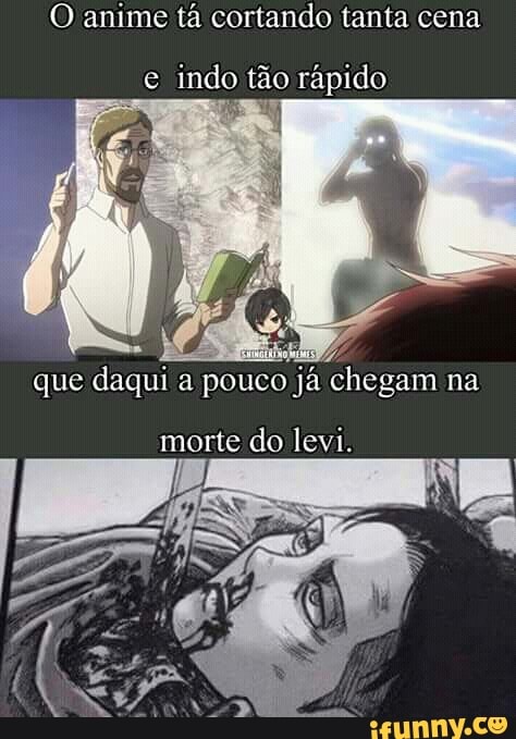 O anime tá cortando tanta cena
GC indo tão rápido
que
daqui:
a
pouco já
real
morte do levi.