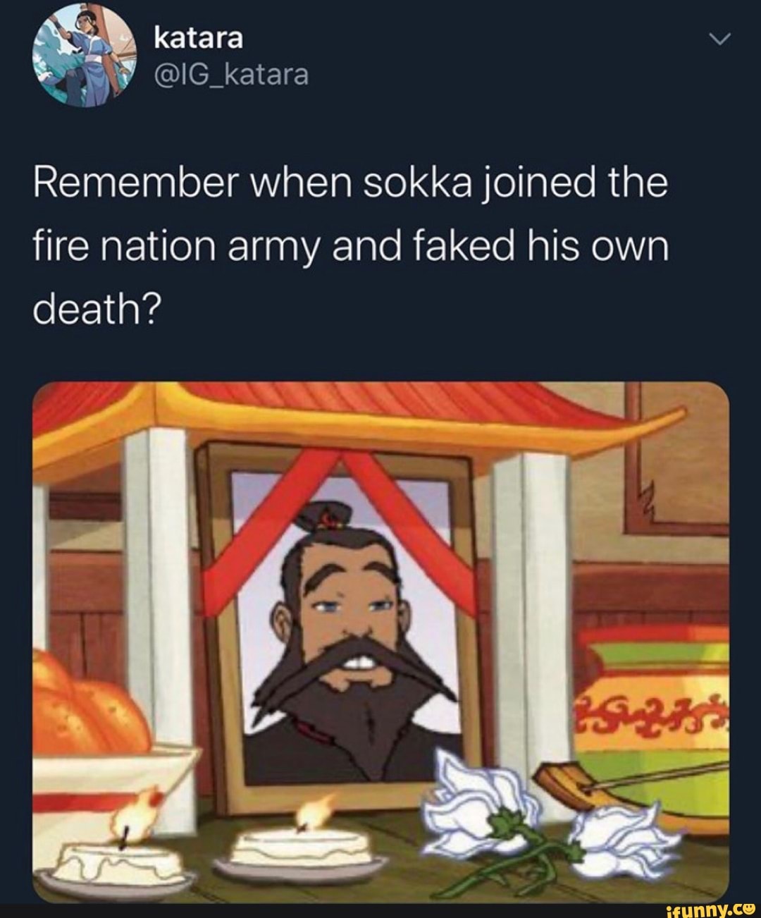 Remember when sokka joined the
fire nation army and faked his own
death?