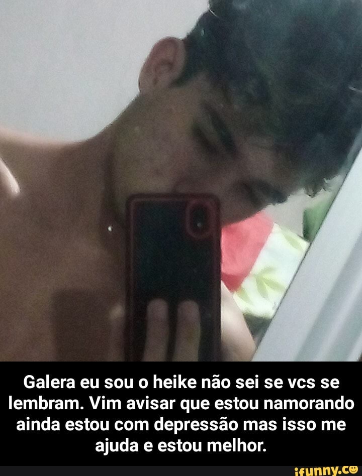 Galera eu sou o heike não sei se vcs se lembram. Vim avisar que estou namorando ainda estou com depressão mas isso me ajuda e estou melhor. - Galera eu sou o heike não sei se vcs se lembram. Vim avisar que estou namorando ainda estou com depressão mas isso me ajuda e estou melhor.