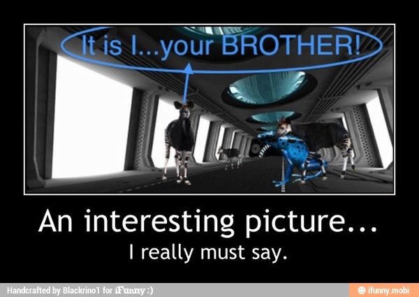 tis I...your BROTHER!
An interesting picture...
I really must say. - An interesting picture...
I really must say.