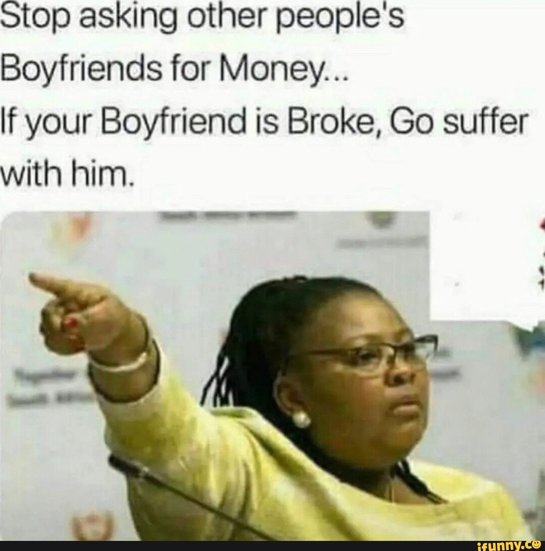 Stop asking other people's Boyfriends for Money... If your Boyfriend is