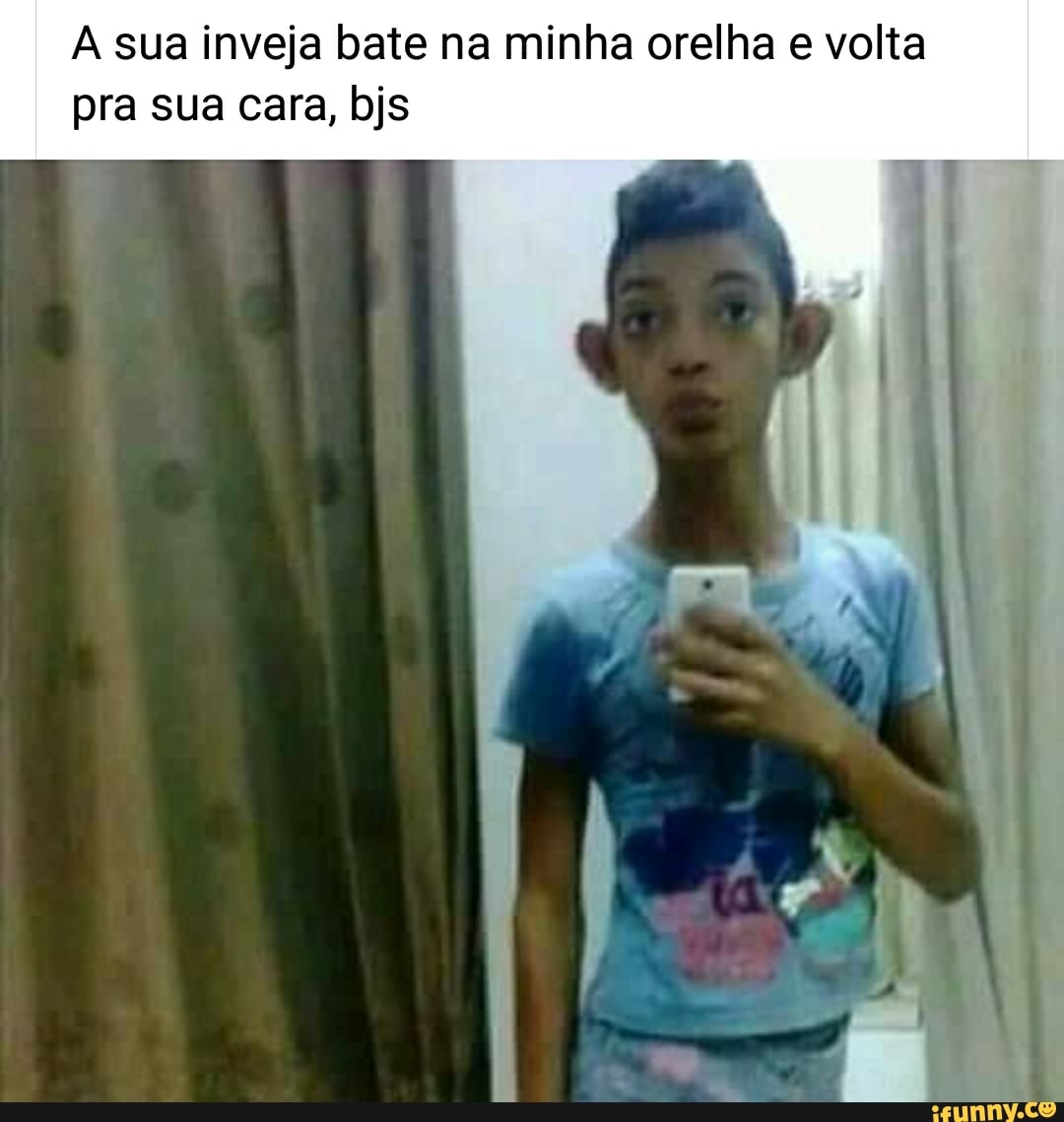 A sua inveja bate na minha orelha e volta pra sua cara, bjs