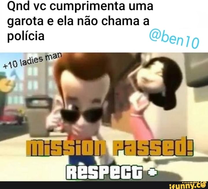 Qnd vc cumprimenta uma
garota e ela não chama a
polícia