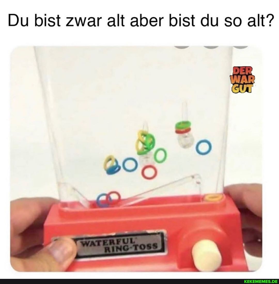 Du bist zwar alt aber bist du so alt?